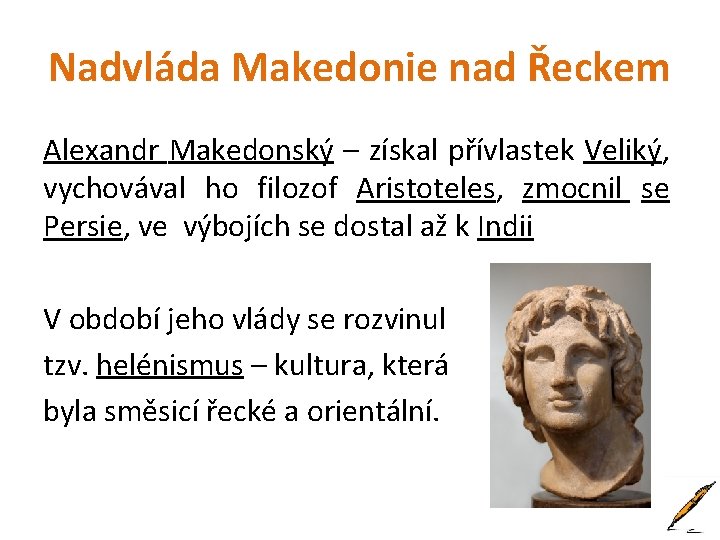 Nadvláda Makedonie nad Řeckem Alexandr Makedonský – získal přívlastek Veliký, vychovával ho filozof Aristoteles,