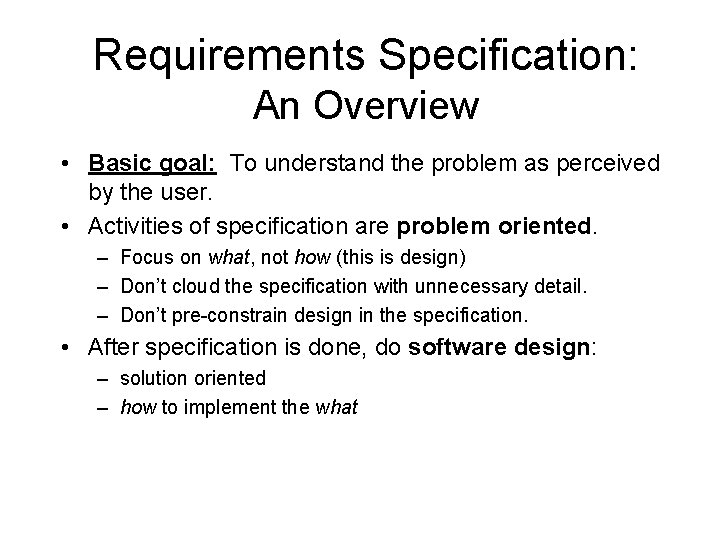 Requirements Specification: An Overview • Basic goal: To understand the problem as perceived by