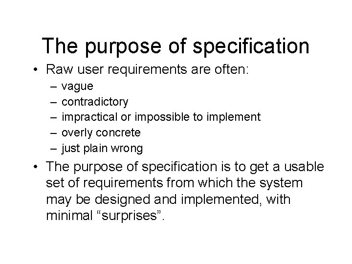 The purpose of specification • Raw user requirements are often: – – – vague
