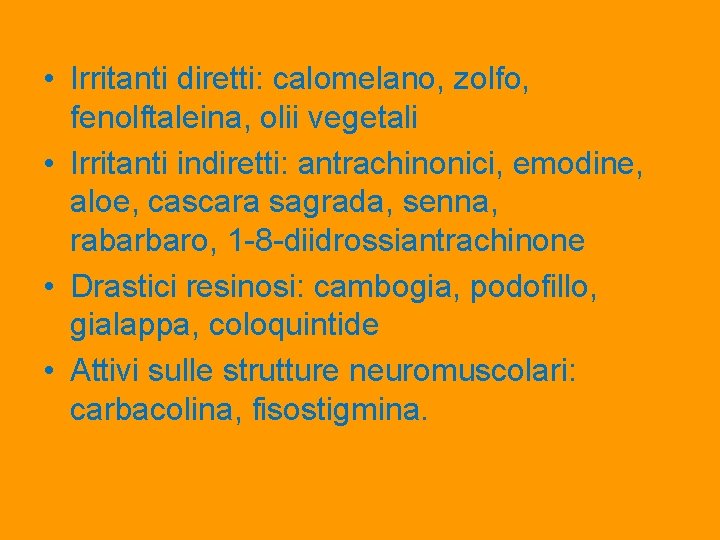  • Irritanti diretti: calomelano, zolfo, fenolftaleina, olii vegetali • Irritanti indiretti: antrachinonici, emodine,