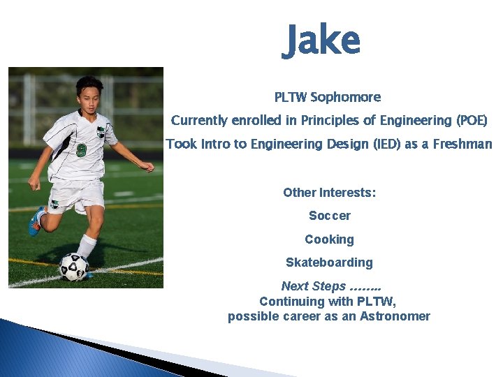 Jake PLTW Sophomore Currently enrolled in Principles of Engineering (POE) Took Intro to Engineering