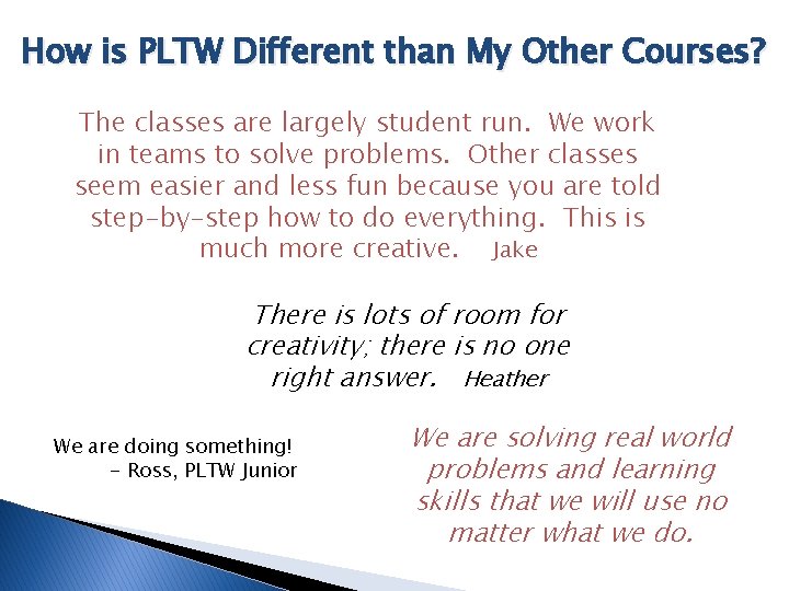 How is PLTW Different than My Other Courses? The classes are largely student run.
