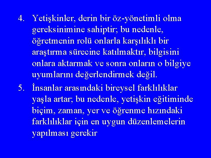 4. Yetişkinler, derin bir öz-yönetimli olma gereksinimine sahiptir; bu nedenle, öğretmenin rolü onlarla karşılıklı