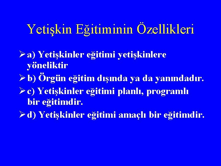 Yetişkin Eğitiminin Özellikleri Ø a) Yetişkinler eğitimi yetişkinlere yöneliktir Ø b) Örgün eğitim dışında