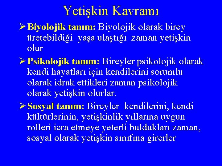 Yetişkin Kavramı Ø Biyolojik tanım: Biyolojik olarak birey üretebildiği yaşa ulaştığı zaman yetişkin olur