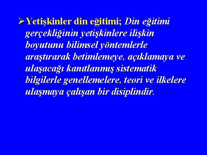 ØYetişkinler din eğitimi; Din eğitimi gerçekliğinin yetişkinlere ilişkin boyutunu bilimsel yöntemlerle araştırarak betimlemeye, açıklamaya