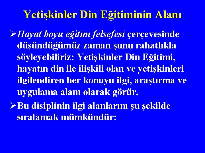 Yetişkinler Din Eğitiminin Alanı ØHayat boyu eğitim felsefesi çerçevesinde düşündüğümüz zaman şunu rahatlıkla söyleyebiliriz: