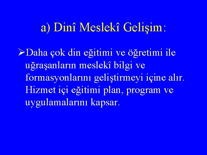 a) Dinî Meslekî Gelişim: ØDaha çok din eğitimi ve öğretimi ile uğraşanların meslekî bilgi