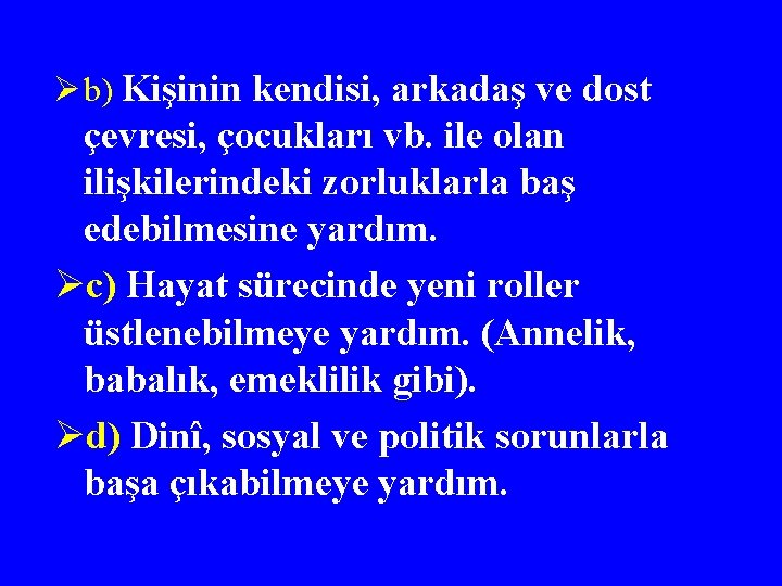 Ø b) Kişinin kendisi, arkadaş ve dost çevresi, çocukları vb. ile olan ilişkilerindeki zorluklarla