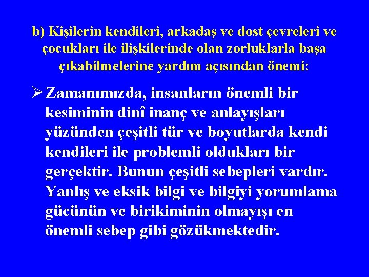 b) Kişilerin kendileri, arkadaş ve dost çevreleri ve çocukları ile ilişkilerinde olan zorluklarla başa