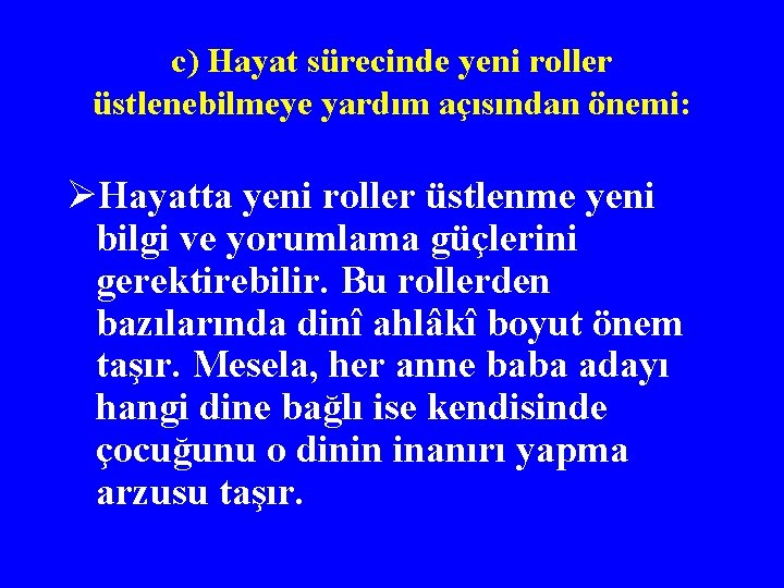 c) Hayat sürecinde yeni roller üstlenebilmeye yardım açısından önemi: ØHayatta yeni roller üstlenme yeni