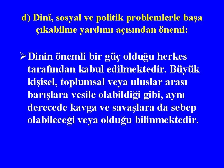 d) Dinî, sosyal ve politik problemlerle başa çıkabilme yardımı açısından önemi: ØDinin önemli bir