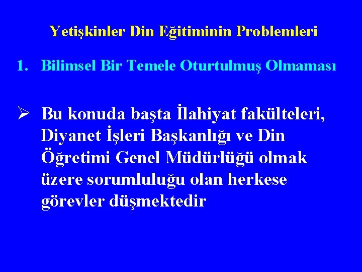 Yetişkinler Din Eğitiminin Problemleri 1. Bilimsel Bir Temele Oturtulmuş Olmaması Ø Bu konuda başta