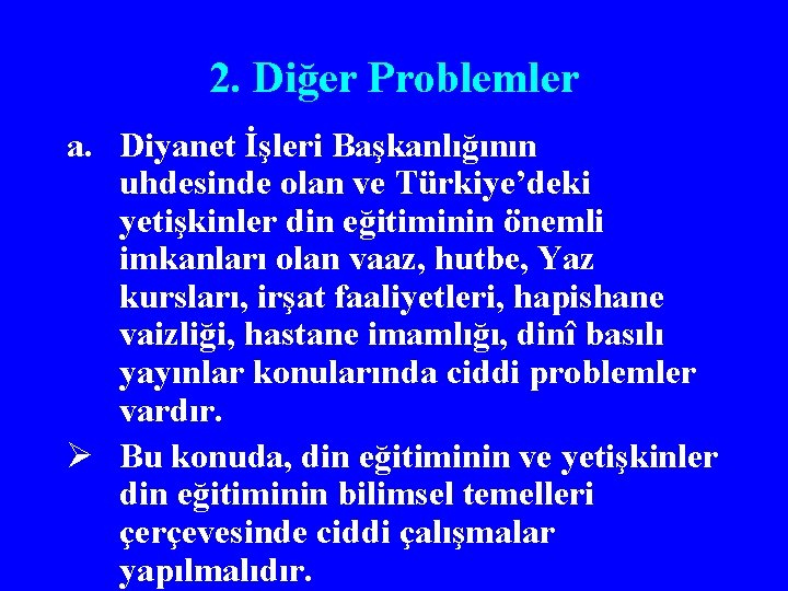 2. Diğer Problemler a. Diyanet İşleri Başkanlığının uhdesinde olan ve Türkiye’deki yetişkinler din eğitiminin