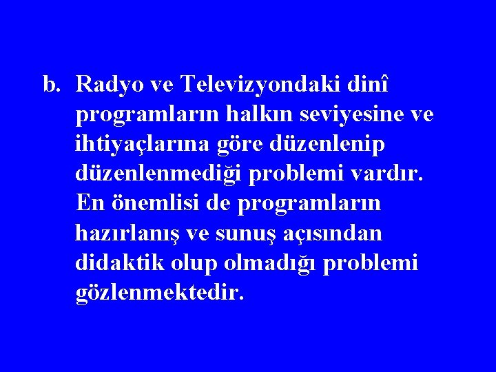 b. Radyo ve Televizyondaki dinî programların halkın seviyesine ve ihtiyaçlarına göre düzenlenip düzenlenmediği problemi