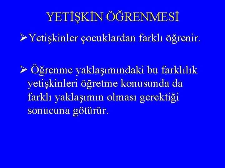 YETİŞKİN ÖĞRENMESİ ØYetişkinler çocuklardan farklı öğrenir. Ø Öğrenme yaklaşımındaki bu farklılık yetişkinleri öğretme konusunda