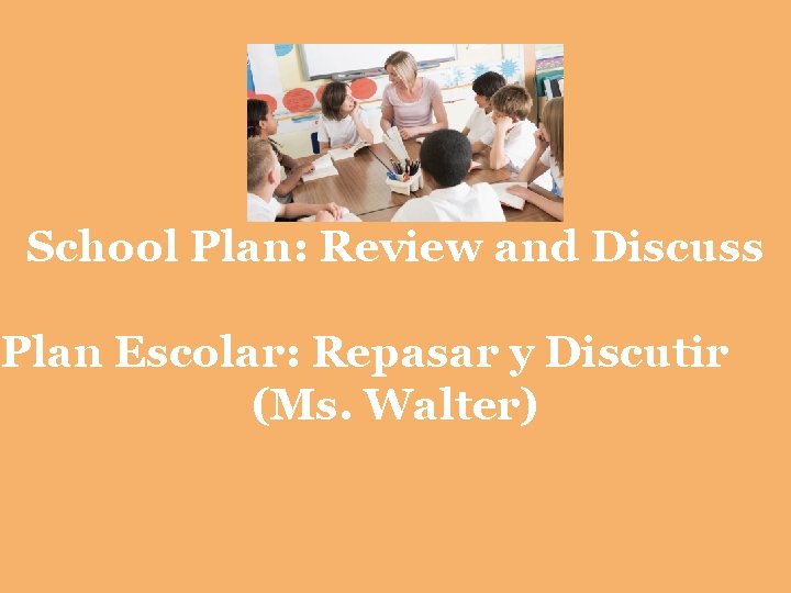 School Plan: Review and Discuss Plan Escolar: Repasar y Discutir (Ms. Walter) 