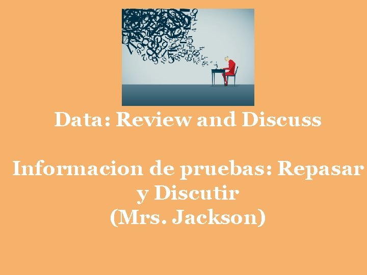 Data: Review and Discuss Informacion de pruebas: Repasar y Discutir (Mrs. Jackson) 
