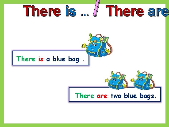 There is. . . / There are There is a blue bag. There are