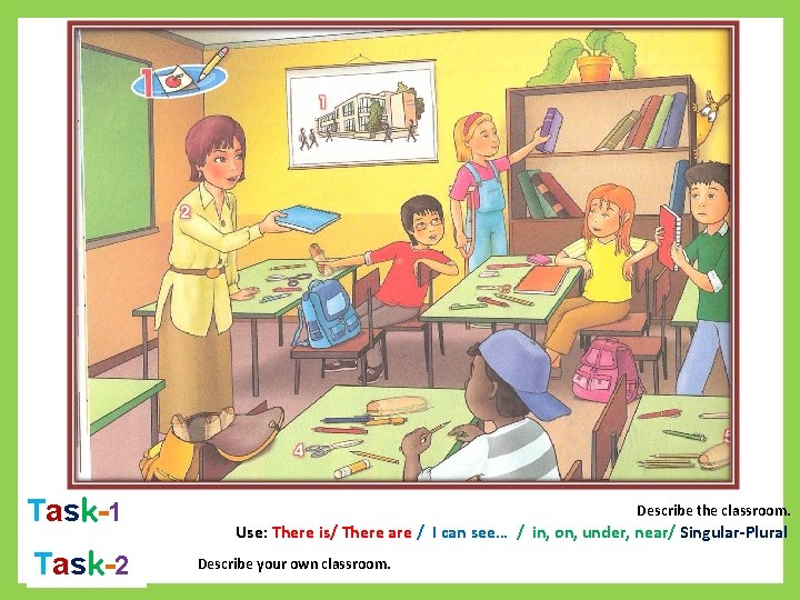 T a s k -1 T a s k -2 Describe the classroom. Use: