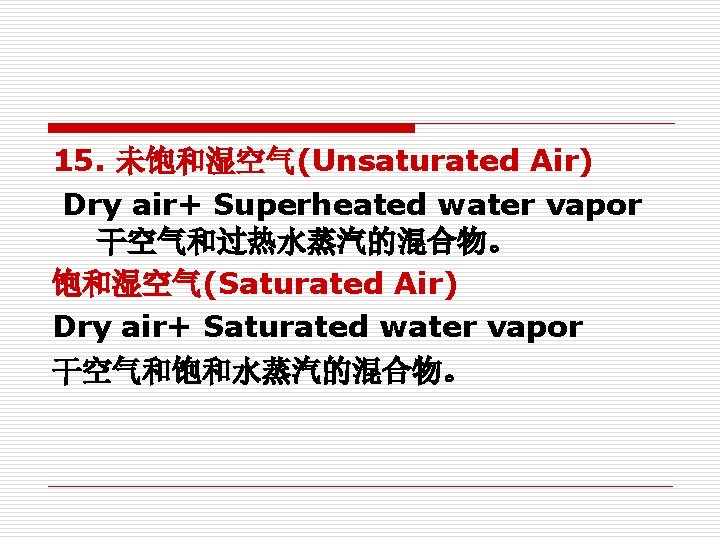 15. 未饱和湿空气(Unsaturated Air) Dry air+ Superheated water vapor 干空气和过热水蒸汽的混合物。 饱和湿空气(Saturated Air) Dry air+ Saturated 15. 未饱和湿空气(Unsaturated Air) Dry air+ Superheated water vapor 干空气和过热水蒸汽的混合物。 饱和湿空气(Saturated Air) Dry air+ Saturated