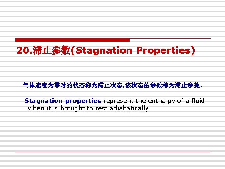 20. 滞止参数(Stagnation Properties) 气体速度为零时的状态称为滞止状态, 该状态的参数称为滞止参数. Stagnation properties represent the enthalpy of a fluid when 20. 滞止参数(Stagnation Properties) 气体速度为零时的状态称为滞止状态, 该状态的参数称为滞止参数. Stagnation properties represent the enthalpy of a fluid when