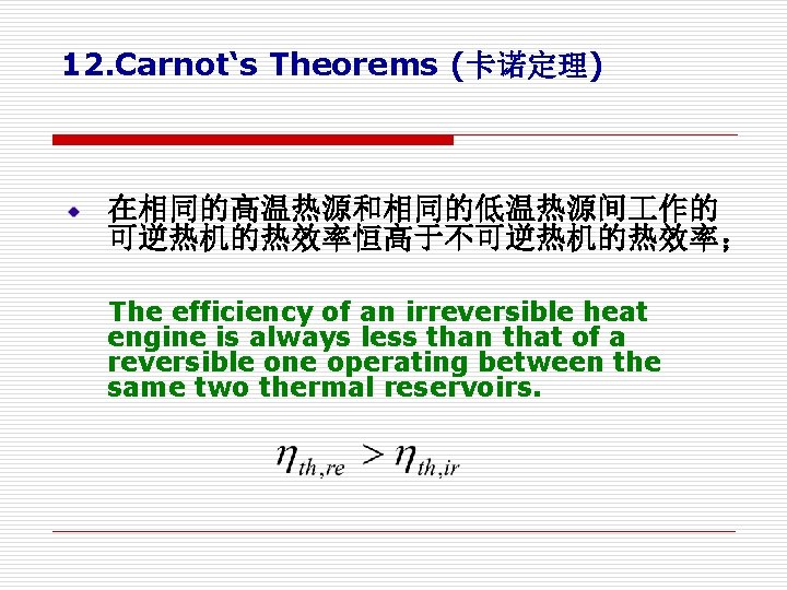 12. Carnot‘s Theorems (卡诺定理) 在相同的高温热源和相同的低温热源间 作的 可逆热机的热效率恒高于不可逆热机的热效率; The efficiency of an irreversible heat engine 12. Carnot‘s Theorems (卡诺定理) 在相同的高温热源和相同的低温热源间 作的 可逆热机的热效率恒高于不可逆热机的热效率; The efficiency of an irreversible heat engine