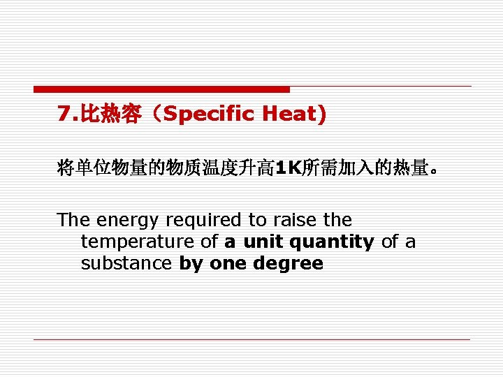 7. 比热容(Specific Heat) 将单位物量的物质温度升高 1 K所需加入的热量。 The energy required to raise the temperature of 7. 比热容(Specific Heat) 将单位物量的物质温度升高 1 K所需加入的热量。 The energy required to raise the temperature of