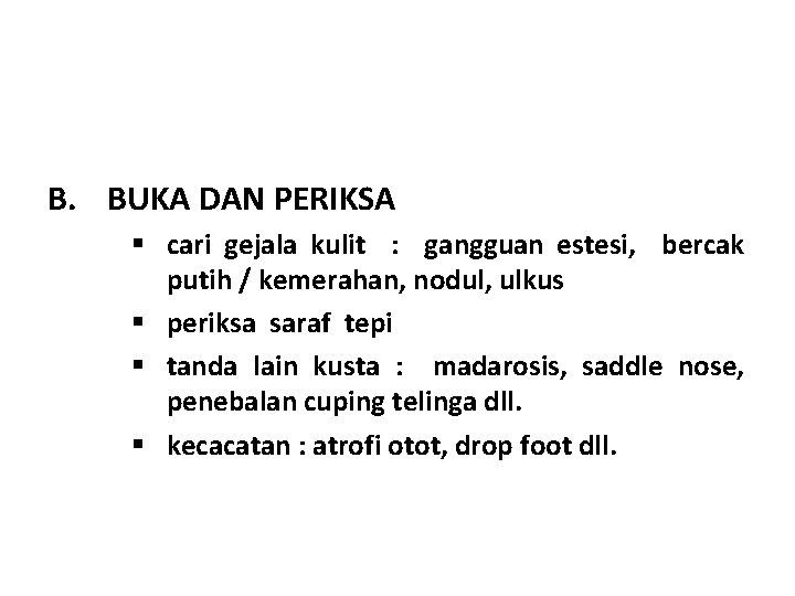 B. BUKA DAN PERIKSA § cari gejala kulit : gangguan estesi, bercak putih /