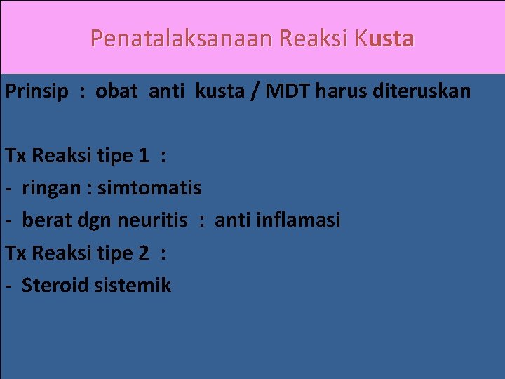 Penatalaksanaan Reaksi Kusta Prinsip : obat anti kusta / MDT harus diteruskan Tx Reaksi