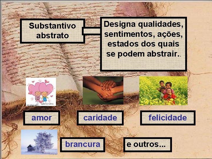 Designa qualidades, sentimentos, ações, estados quais se podem abstrair. . Substantivo abstrato amor caridade