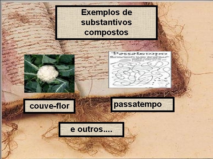 Exemplos de substantivos compostos passatempo couve-flor e outros. . 