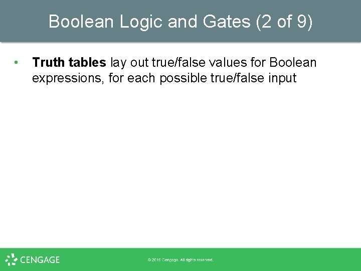 Boolean Logic and Gates (2 of 9) • Truth tables lay out true/false values