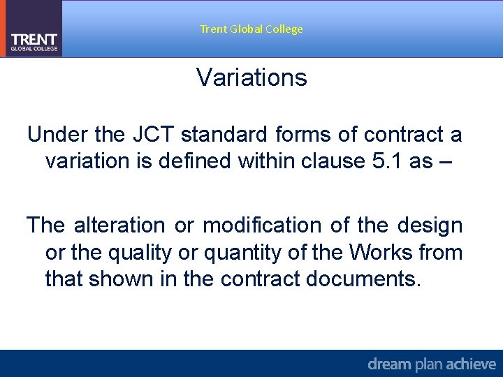 Trent Global College Variations Under the JCT standard forms of contract a variation is