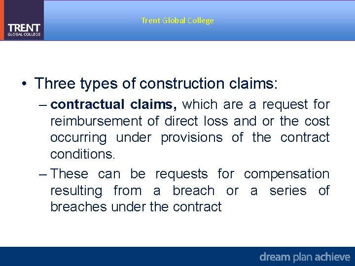 Trent Global College • Three types of construction claims: – contractual claims, which are