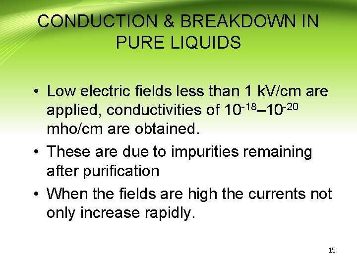 CONDUCTION & BREAKDOWN IN PURE LIQUIDS • Low electric fields less than 1 k.