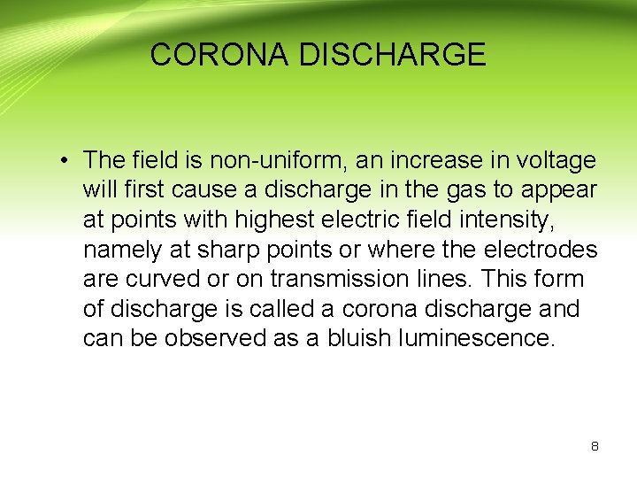 CORONA DISCHARGE • The field is non-uniform, an increase in voltage will first cause