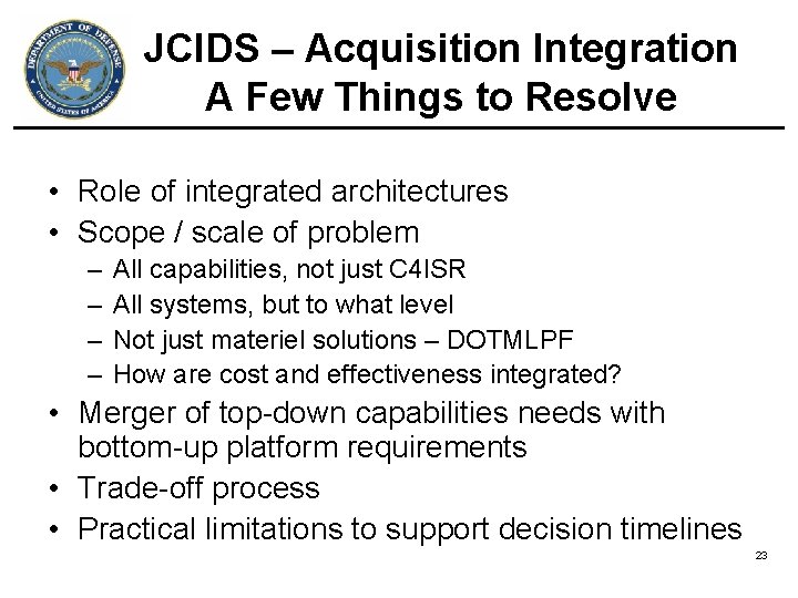 JCIDS – Acquisition Integration A Few Things to Resolve • Role of integrated architectures JCIDS – Acquisition Integration A Few Things to Resolve • Role of integrated architectures