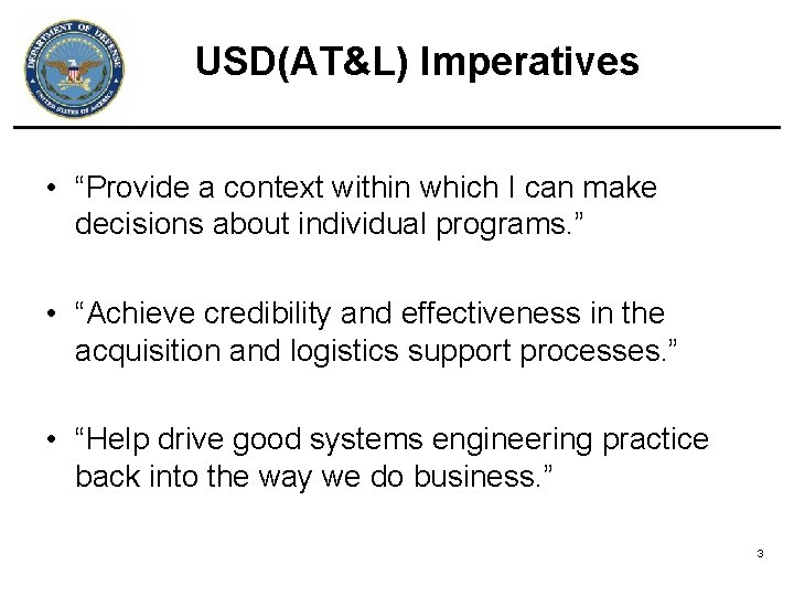 USD(AT&L) Imperatives • “Provide a context within which I can make decisions about individual USD(AT&L) Imperatives • “Provide a context within which I can make decisions about individual