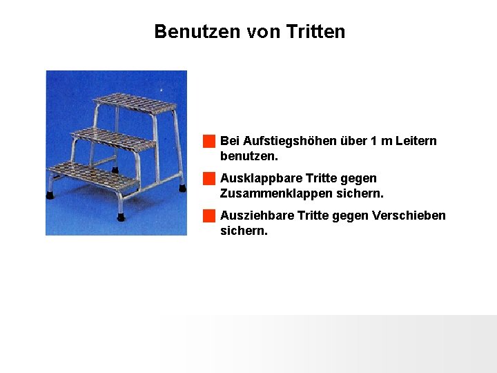 Benutzen von Tritten Bei Aufstiegshöhen über 1 m Leitern benutzen. Ausklappbare Tritte gegen Zusammenklappen