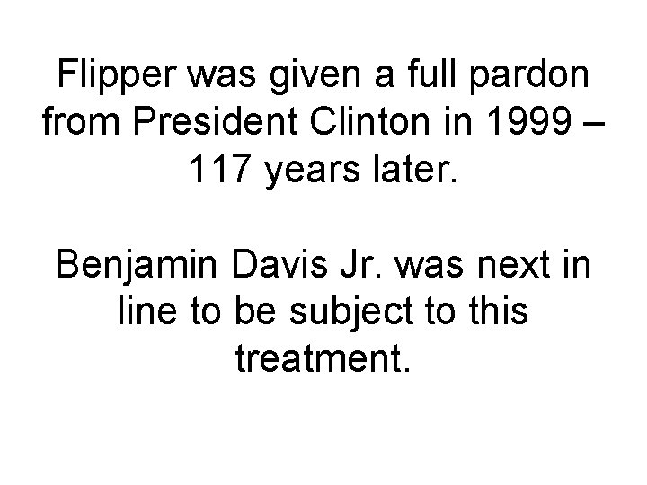 Flipper was given a full pardon from President Clinton in 1999 – 117 years