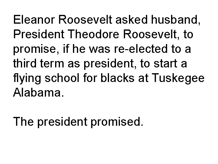 Eleanor Roosevelt asked husband, President Theodore Roosevelt, to promise, if he was re-elected to