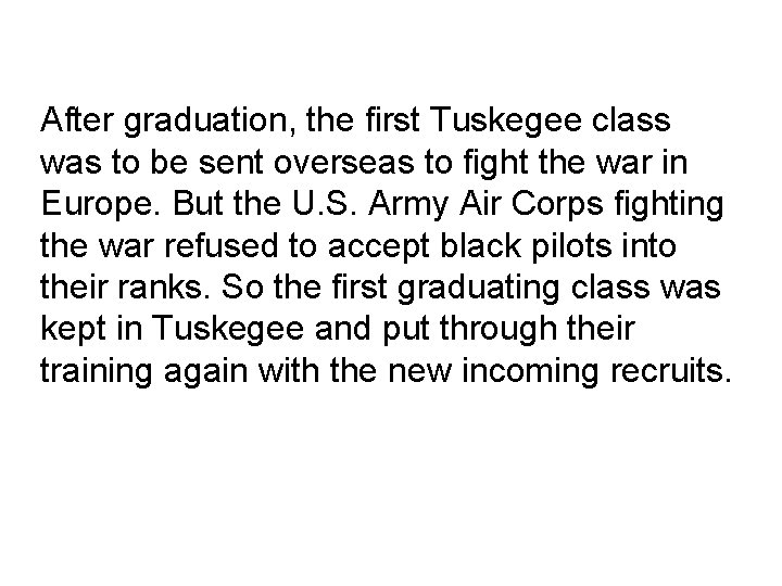 After graduation, the first Tuskegee class was to be sent overseas to fight the