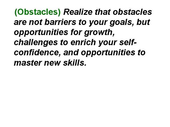  (Obstacles) Realize that obstacles are not barriers to your goals, but opportunities for