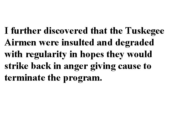 I further discovered that the Tuskegee Airmen were insulted and degraded with regularity in