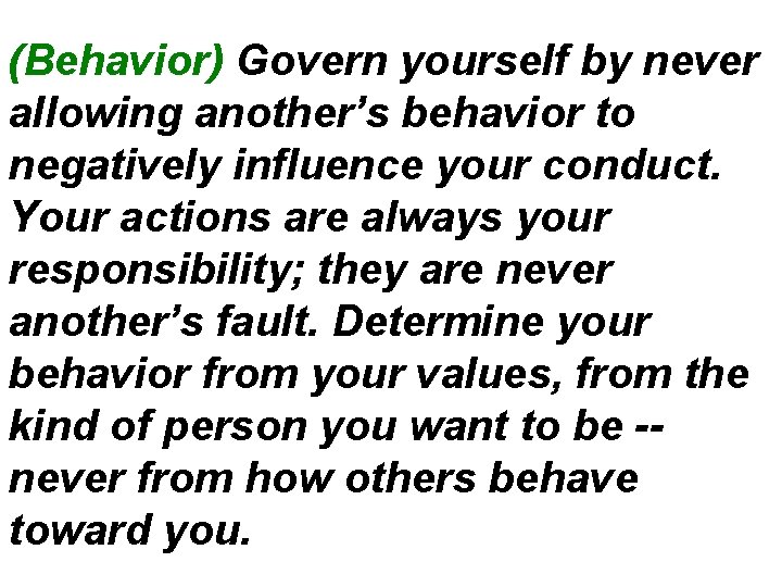 (Behavior) Govern yourself by never allowing another’s behavior to negatively influence your conduct. Your