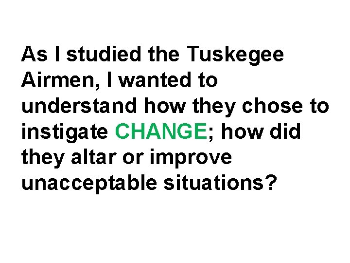 As I studied the Tuskegee Airmen, I wanted to understand how they chose to