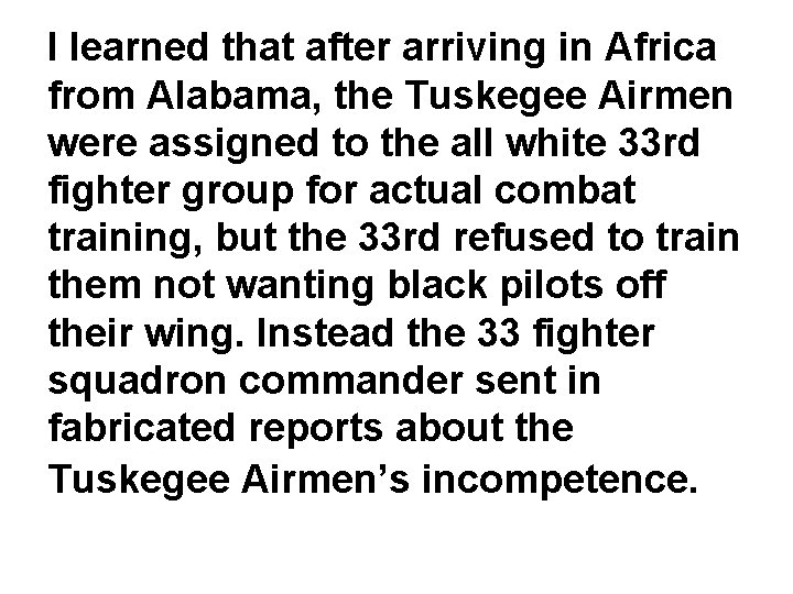 I learned that after arriving in Africa from Alabama, the Tuskegee Airmen were assigned