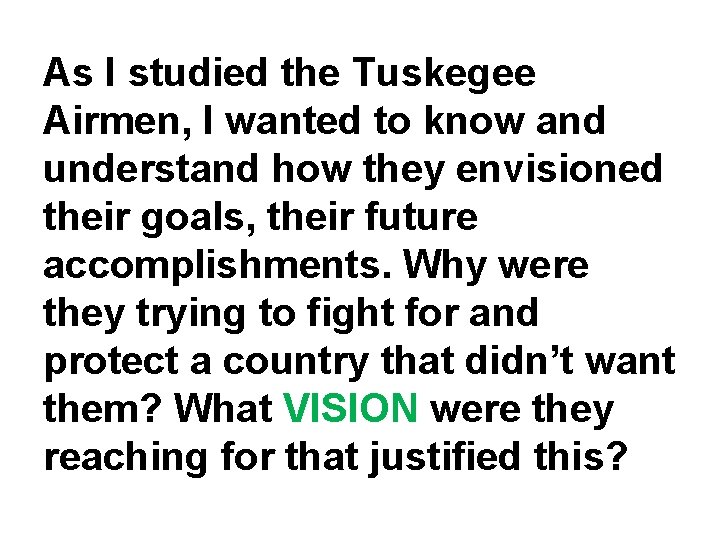 As I studied the Tuskegee Airmen, I wanted to know and understand how they