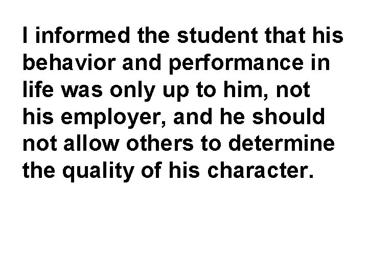 I informed the student that his behavior and performance in life was only up